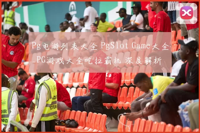 Pg电游列表大全 PgSlot Game大全_PG游戏大全吃拉霸机 深度解析